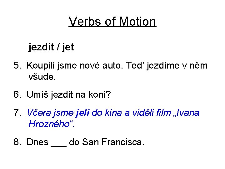 Verbs of Motion jezdit / jet 5. Koupili jsme nové auto. Ted’ jezdíme v