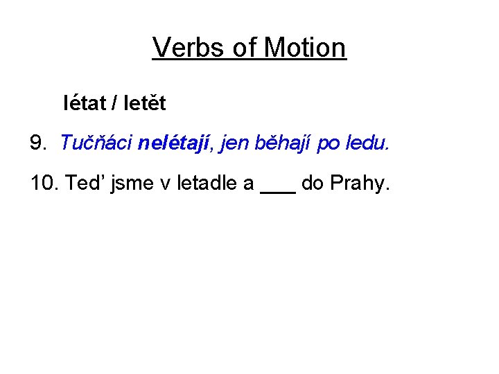 Verbs of Motion létat / letět 9. Tučňáci nelétají, jen běhají po ledu. 10.