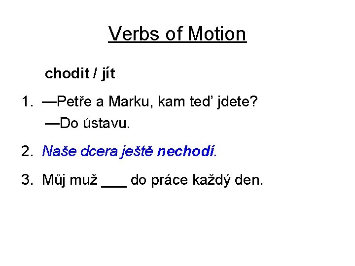 Verbs of Motion chodit / jít 1. —Petře a Marku, kam ted’ jdete? —Do