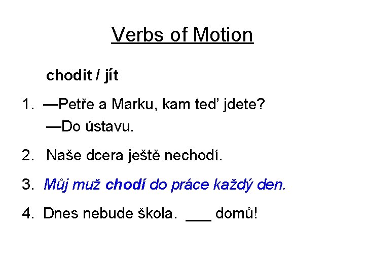 Verbs of Motion chodit / jít 1. —Petře a Marku, kam ted’ jdete? —Do
