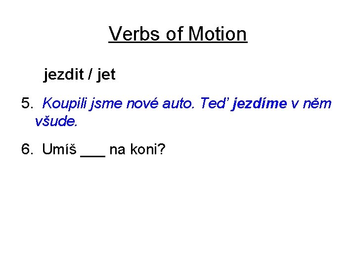 Verbs of Motion jezdit / jet 5. Koupili jsme nové auto. Ted’ jezdíme v