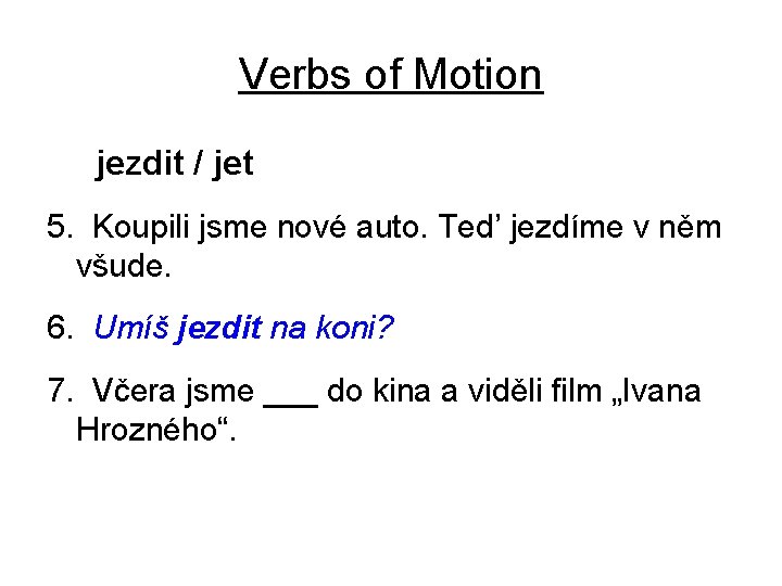 Verbs of Motion jezdit / jet 5. Koupili jsme nové auto. Ted’ jezdíme v