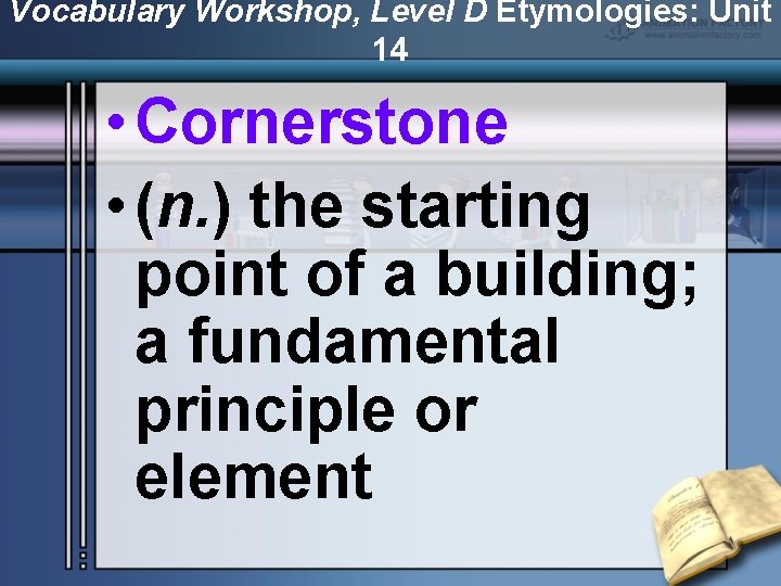 Vocabulary Workshop, Level D Etymologies: Unit 14 • Cornerstone • (n. ) the starting