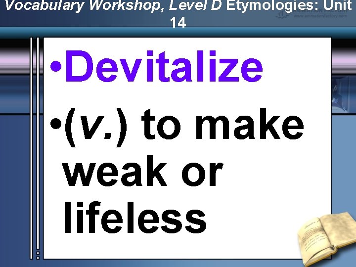 Vocabulary Workshop, Level D Etymologies: Unit 14 • Devitalize • (v. ) to make