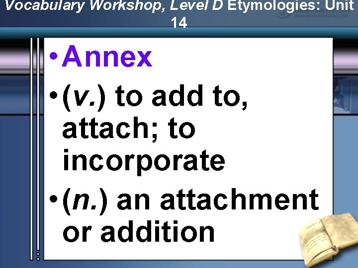 Vocabulary Workshop, Level D Etymologies: Unit 14 • Annex • (v. ) to add