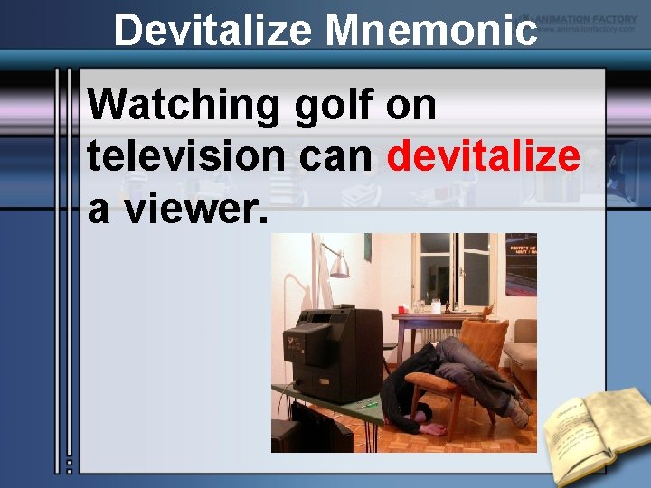 Devitalize Mnemonic Watching golf on television can devitalize a viewer. 