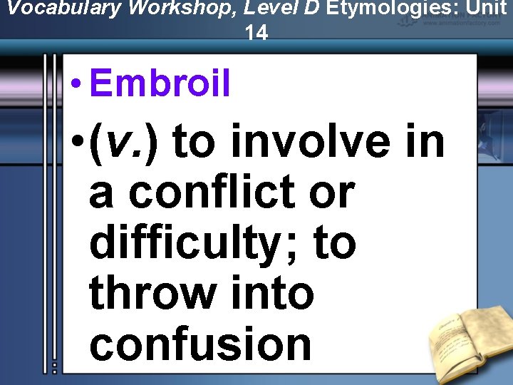 Vocabulary Workshop, Level D Etymologies: Unit 14 • Embroil • (v. ) to involve