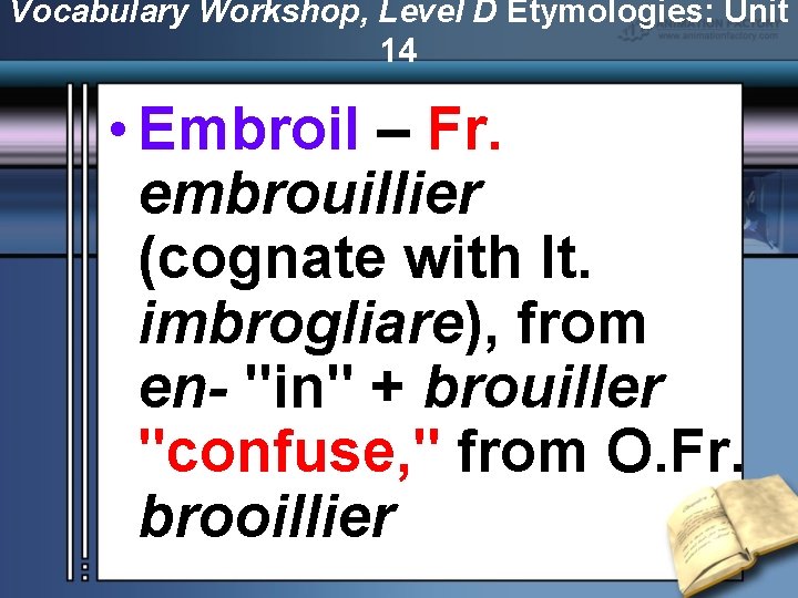 Vocabulary Workshop, Level D Etymologies: Unit 14 • Embroil – Fr. embrouillier (cognate with