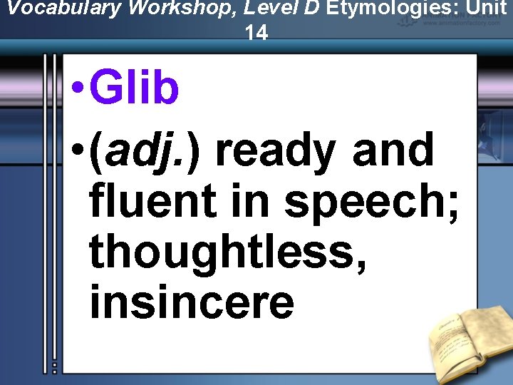 Vocabulary Workshop, Level D Etymologies: Unit 14 • Glib • (adj. ) ready and