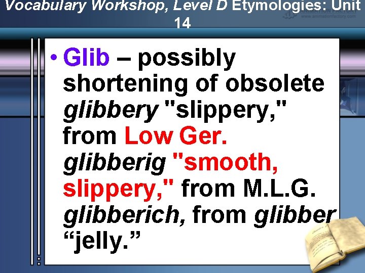 Vocabulary Workshop, Level D Etymologies: Unit 14 • Glib – possibly shortening of obsolete