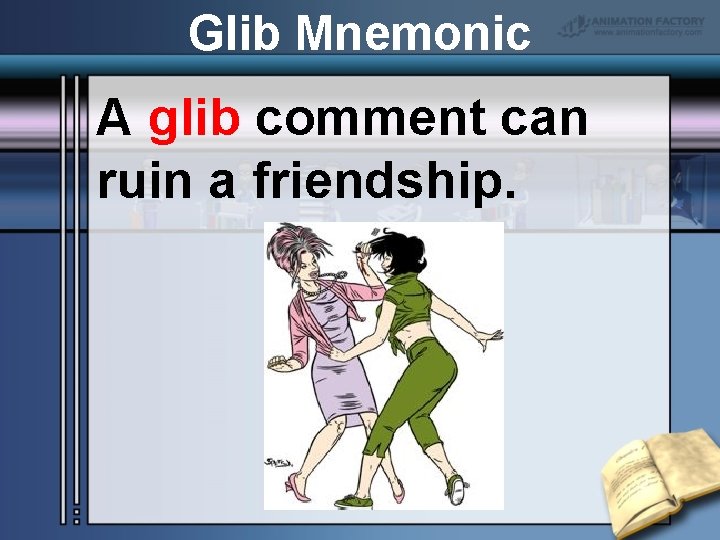 Glib Mnemonic A glib comment can ruin a friendship. 