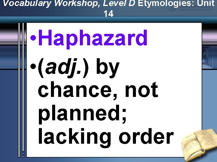 Vocabulary Workshop, Level D Etymologies: Unit 14 • Haphazard • (adj. ) by chance,