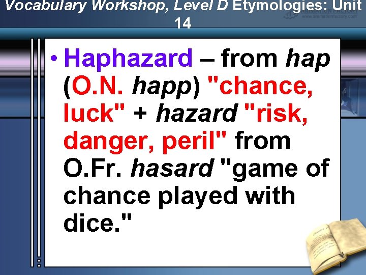 Vocabulary Workshop, Level D Etymologies: Unit 14 • Haphazard – from hap (O. N.