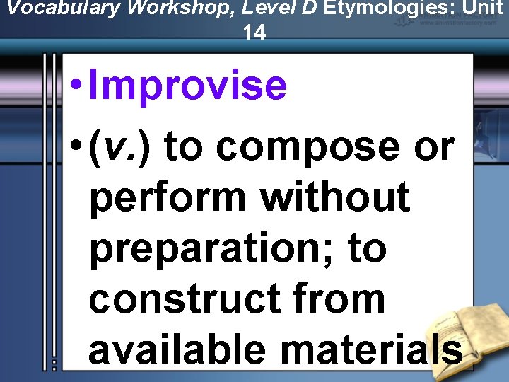 Vocabulary Workshop, Level D Etymologies: Unit 14 • Improvise • (v. ) to compose