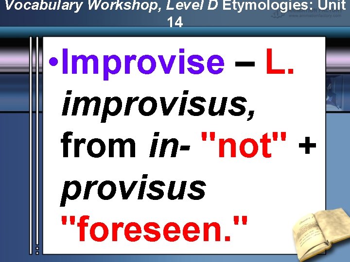 Vocabulary Workshop, Level D Etymologies: Unit 14 • Improvise – L. improvisus, from in-