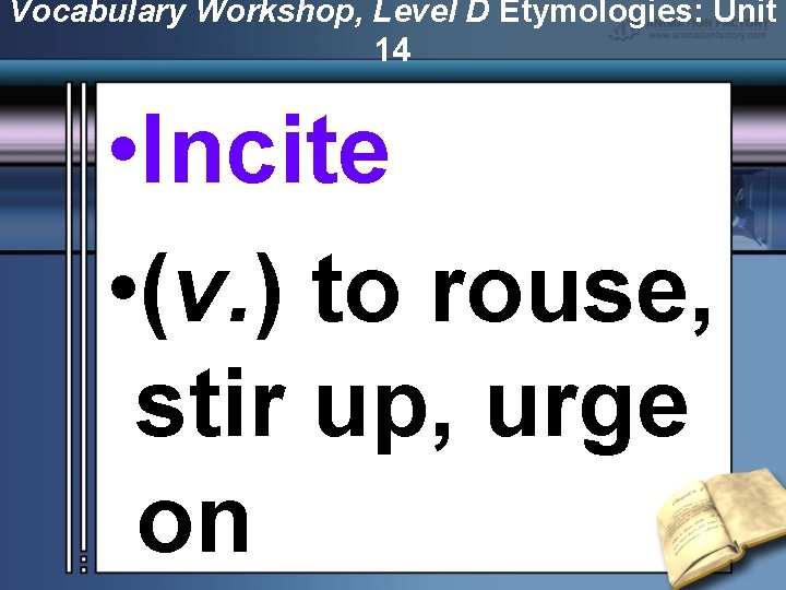 Vocabulary Workshop, Level D Etymologies: Unit 14 • Incite • (v. ) to rouse,