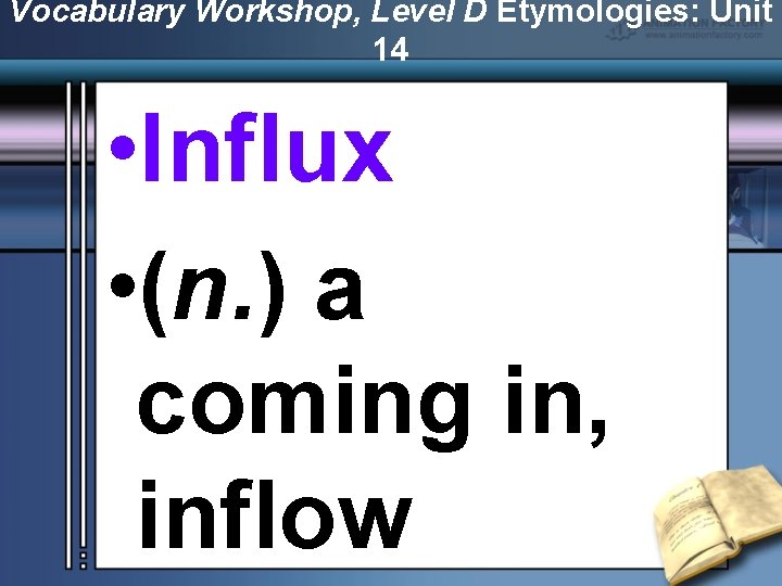 Vocabulary Workshop, Level D Etymologies: Unit 14 • Influx • (n. ) a coming