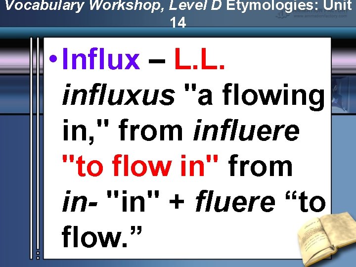 Vocabulary Workshop, Level D Etymologies: Unit 14 • Influx – L. L. influxus "a