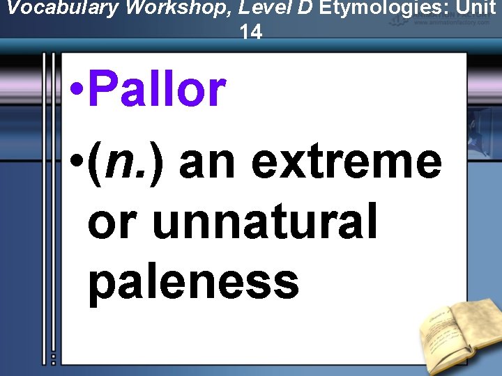 Vocabulary Workshop, Level D Etymologies: Unit 14 • Pallor • (n. ) an extreme