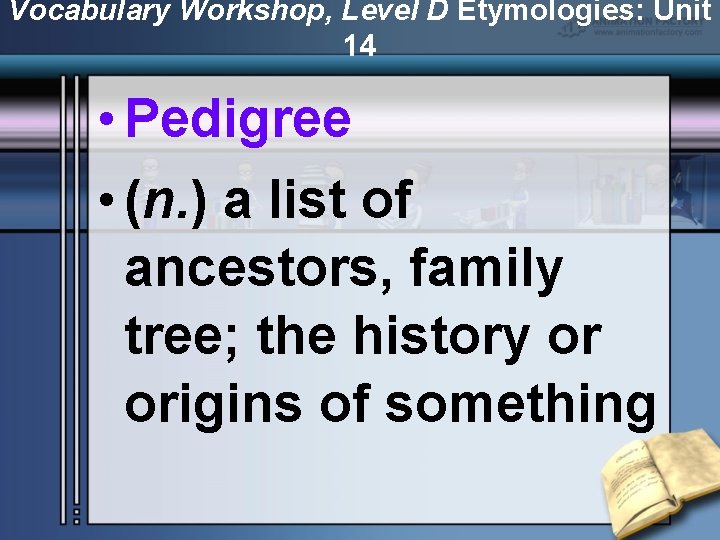 Vocabulary Workshop, Level D Etymologies: Unit 14 • Pedigree • (n. ) a list