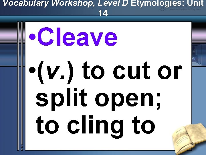 Vocabulary Workshop, Level D Etymologies: Unit 14 • Cleave • (v. ) to cut