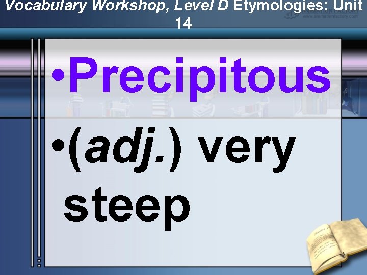 Vocabulary Workshop, Level D Etymologies: Unit 14 • Precipitous • (adj. ) very steep