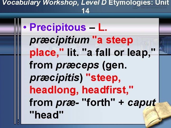 Vocabulary Workshop, Level D Etymologies: Unit 14 • Precipitous – L. præcipitium "a steep