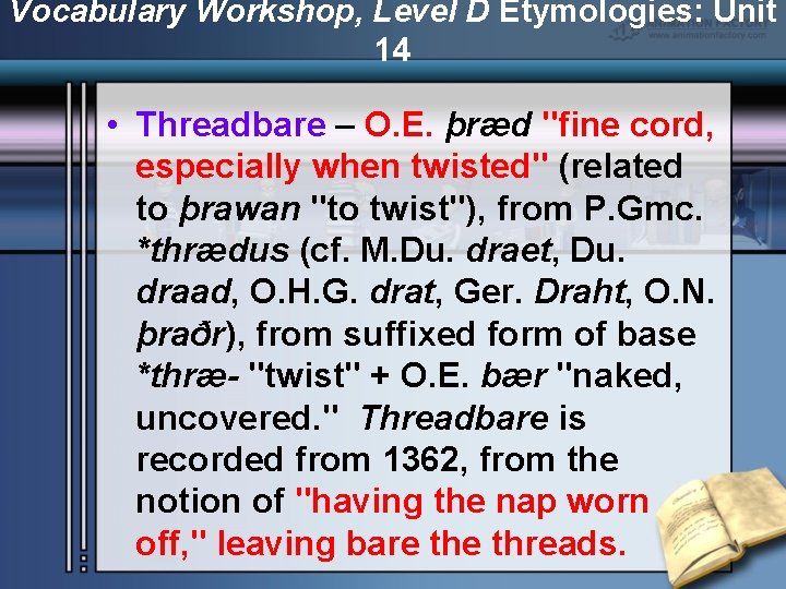 Vocabulary Workshop, Level D Etymologies: Unit 14 • Threadbare – O. E. þræd "fine