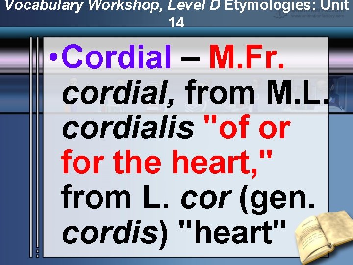 Vocabulary Workshop, Level D Etymologies: Unit 14 • Cordial – M. Fr. cordial, from