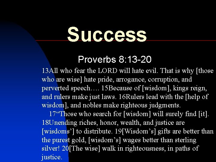 Success Proverbs 8: 13 -20 13 All who fear the LORD will hate evil.