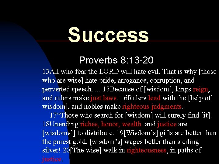 Success Proverbs 8: 13 -20 13 All who fear the LORD will hate evil.