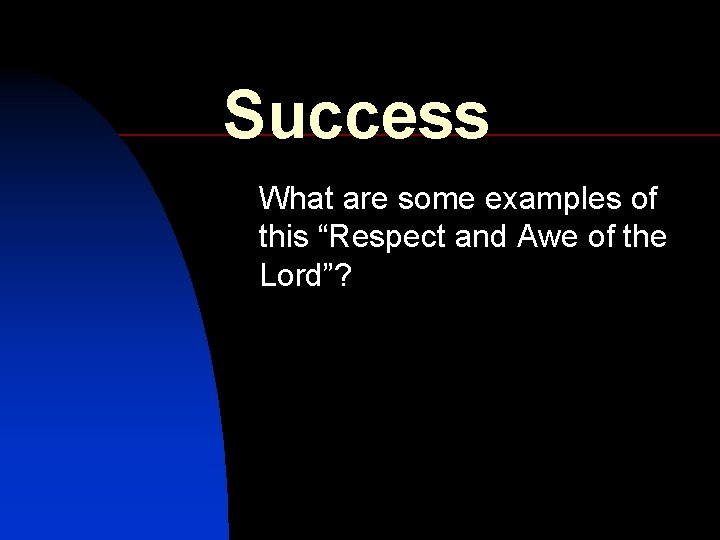 Success What are some examples of this “Respect and Awe of the Lord”? 