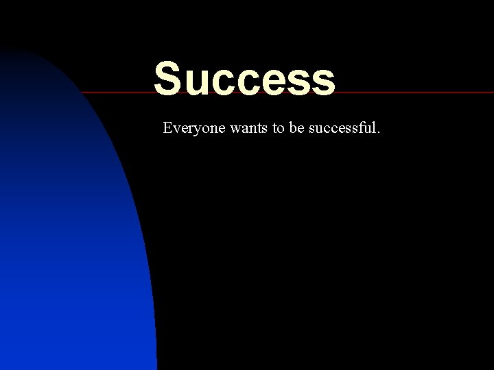 Success Everyone wants to be successful. 