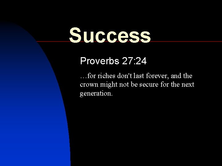 Success Proverbs 27: 24 …for riches don't last forever, and the crown might not