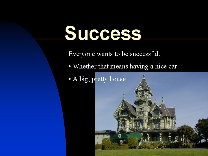 Success Everyone wants to be successful. • Whether that means having a nice car