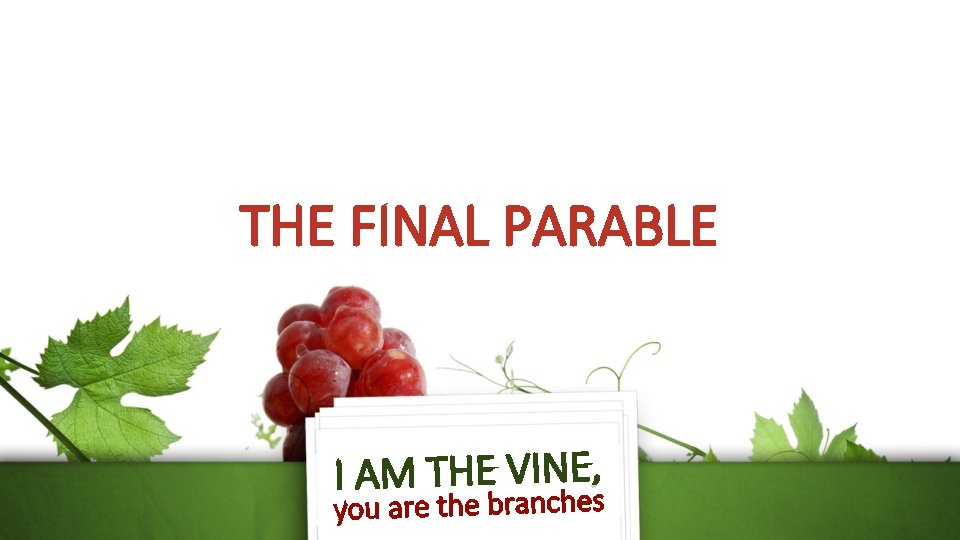 THE FINAL PARABLE I AM THE VINEe, s you are the branch 