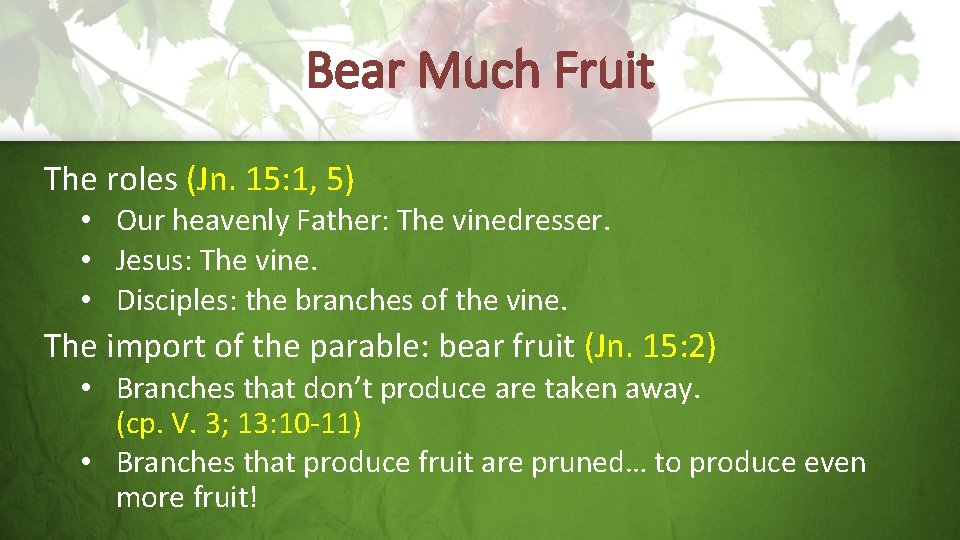 Bear Much Fruit The roles (Jn. 15: 1, 5) • Our heavenly Father: The