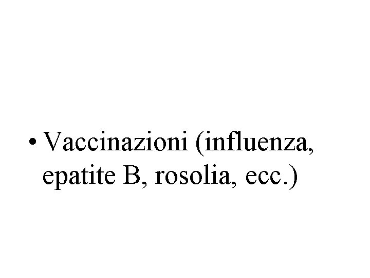  • Vaccinazioni (influenza, epatite B, rosolia, ecc. ) 
