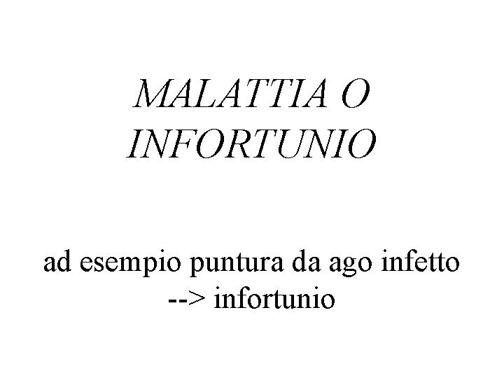 MALATTIA O INFORTUNIO ad esempio puntura da ago infetto --> infortunio 