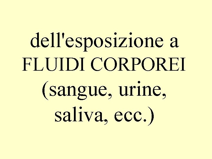 dell'esposizione a FLUIDI CORPOREI (sangue, urine, saliva, ecc. ) 