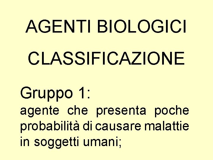 AGENTI BIOLOGICI CLASSIFICAZIONE Gruppo 1: agente che presenta poche probabilità di causare malattie in