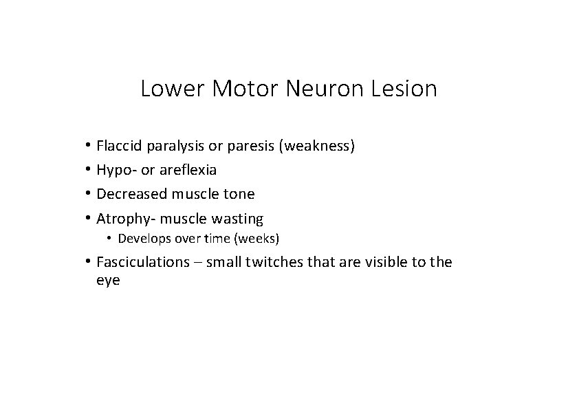 Lower Motor Neuron Lesion • Flaccid paralysis or paresis (weakness) • Hypo‐ or areflexia