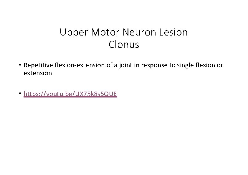Upper Motor Neuron Lesion Clonus • Repetitive flexion‐extension of a joint in response to