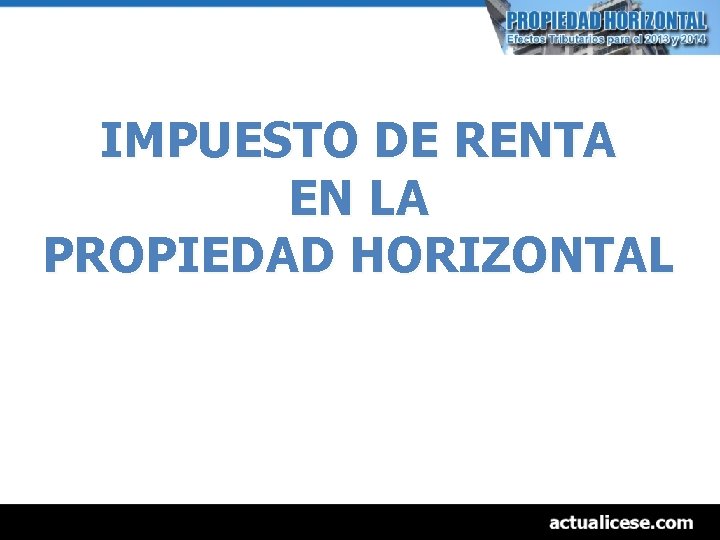 IMPUESTO DE RENTA EN LA PROPIEDAD HORIZONTAL 