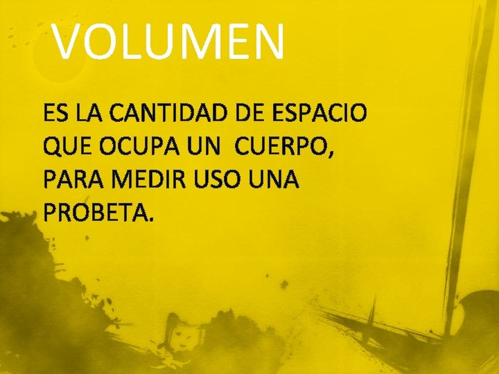 VOLUMEN ES LA CANTIDAD DE ESPACIO QUE OCUPA UN CUERPO, PARA MEDIR USO UNA