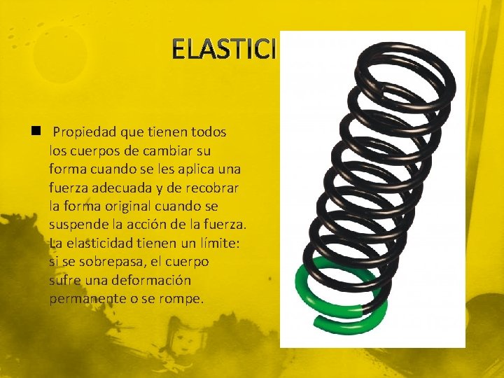 ELASTICIDAD n Propiedad que tienen todos los cuerpos de cambiar su forma cuando se