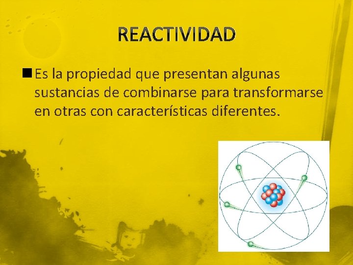 REACTIVIDAD n Es la propiedad que presentan algunas sustancias de combinarse para transformarse en