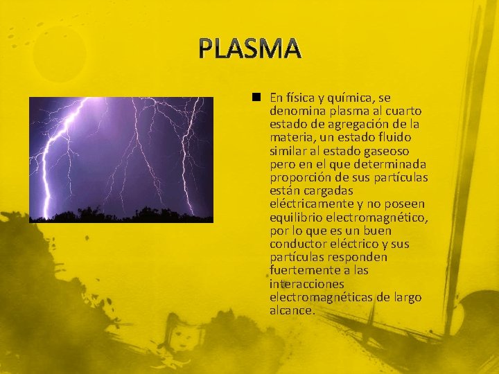 PLASMA n En física y química, se denomina plasma al cuarto estado de agregación