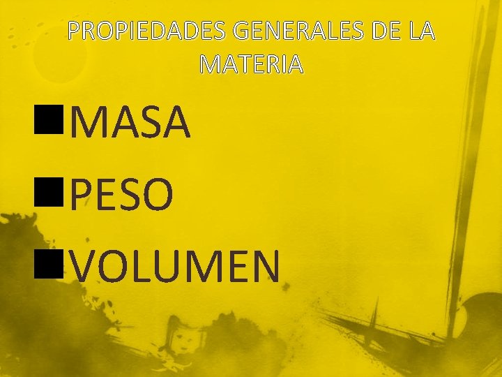 PROPIEDADES GENERALES DE LA MATERIA n. MASA n. PESO n. VOLUMEN 