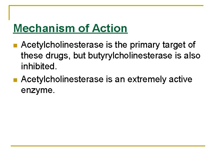 Mechanism of Action n n Acetylcholinesterase is the primary target of these drugs, butyrylcholinesterase